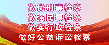 做優刑事檢察、做強民事檢察、做實行政檢察、做好公益訴訟檢察